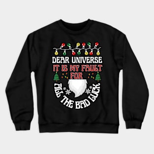 Dear UniverseIt is my fault for all the bad luck Crewneck Sweatshirt